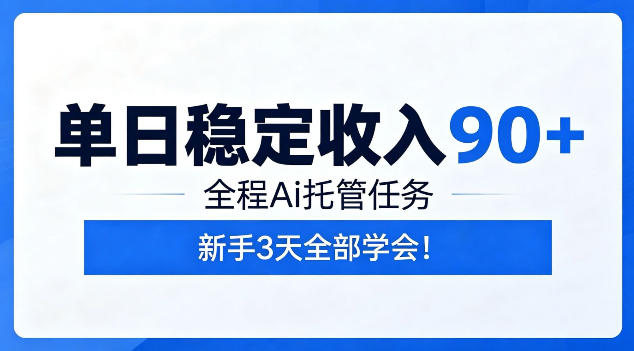 单日稳定收入90+，全程Ai托管任务，新手3天学会！【揭秘】-资源后花园