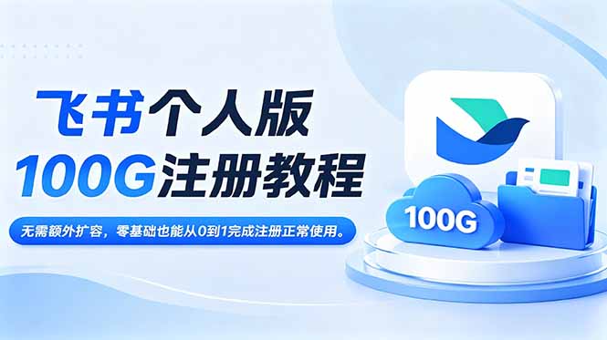 飞书个人版100G注册教程,无需额外扩容，零基础也能从0到1完成注册正常使用。-资源后花园
