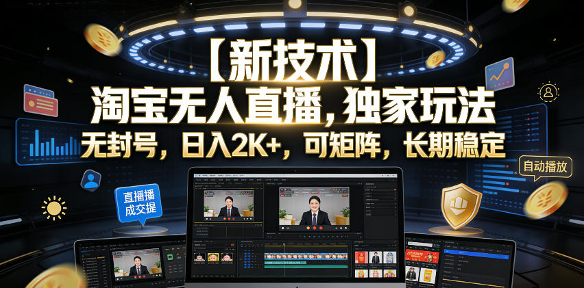 【新技术】淘宝无人直播，独家玩法，无封号，日入2K+，可矩阵，长期稳定【揭秘】-资源后花园