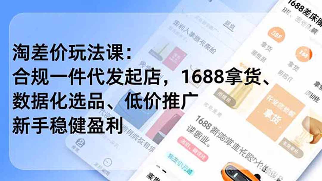 淘差价玩法课：合规一件代发起店，1688拿货、数据化选品、低价推广，新手稳健盈利(更新6月-资源后花园