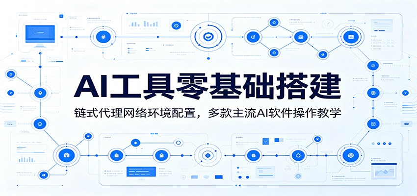 AI工具零基础搭建：链式代理网络环境配置，多款主流AI软件操作教学-资源后花园