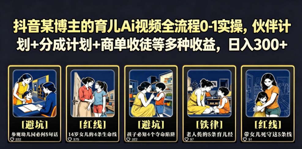 抖音某博主的育儿Ai视频全流程0-1实操，伙伴计划+分成计划+商单收徒等多种收益，日入300+-资源后花园