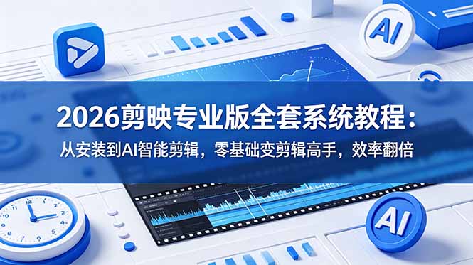 2026剪映专业版全套系统教程：从安装到AI智能剪辑，零基础变剪辑高手，效率翻倍-资源后花园