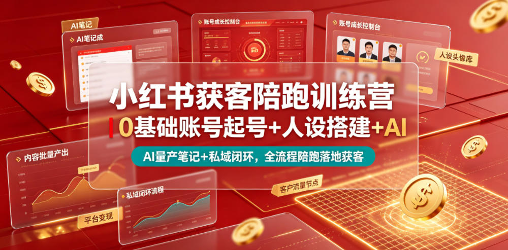 小红书获客陪跑训练营｜0基础账号起号+人设搭建+AI量产笔记+平台变现+私域闭环，全流程陪跑落地获客-资源后花园