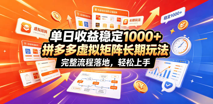 单日收益稳定1000+，拼多多虚拟矩阵长期玩法，完整流程落地，轻松上手【揭秘】-资源后花园