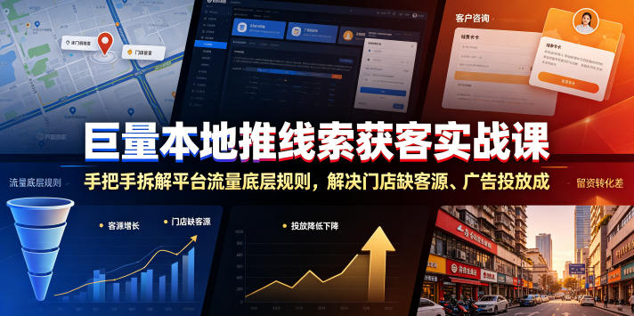 巨量本地推线索获客实战课，手把手拆解平台流量底层规则，解决门店缺客源、广告投放成本高、留资转化差等痛点-资源后花园
