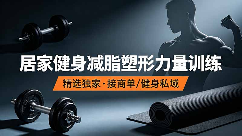 抖音健身热门短视频教学：居家健身减脂塑形力量训练，精选独家，接商单或者健身私域-资源后花园