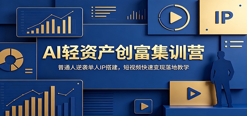 AI轻资产创富集训营：普通人逆袭单人IP搭建，短视频快速变现落地教学-资源后花园