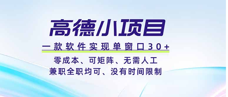 高德小项目，一款软件实现单窗口+、零成本、可矩阵、零人工、兼职全职均可、没有时间限制-资源后花园