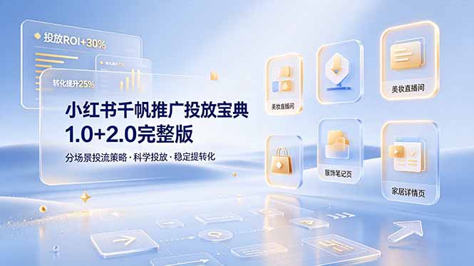 小红书千帆推广投放宝典1.0+2.0完整版，分场景投流策略，帮助商家科学投放稳定提转化-资源后花园