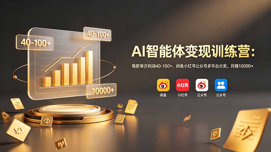 AI智能体变现训练营：每款单次利润40-100+，闲鱼小红书公众号多平台分发，月赚10000+-资源后花园