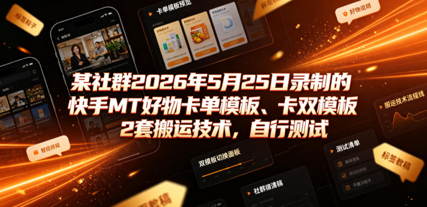 某社群2026年5月25日录制的快手MT好物卡单模板、卡双模板2套搬运技术，自行测试-资源后花园