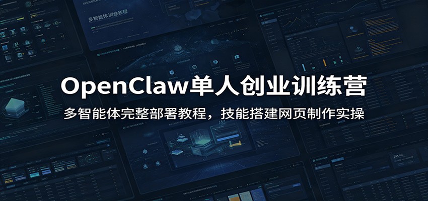 OpenClaw单人创业训练营：多智能体完整部署教程，技能搭建网页制作实操-资源后花园