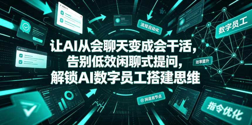 让AI从会聊天变成会干活，告别低效闲聊式提问，解锁AI数字员工搭建思维-资源后花园