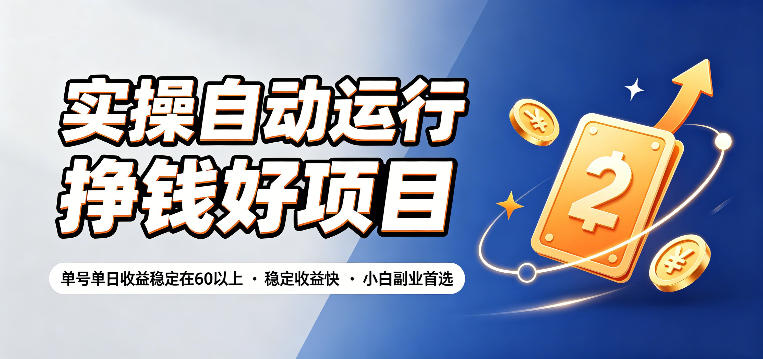 实操自动运行挣钱好项目，单号单日收益稳定在60以上，稳定收益快，小白副业首选【揭秘】-资源后花园