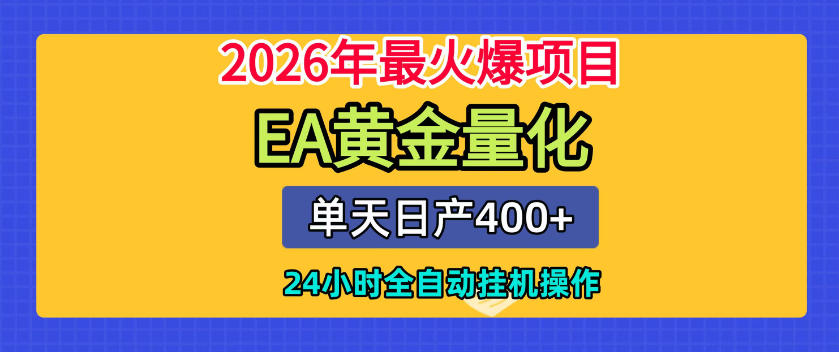 单机日入400+，EA黄金量化，24小时不间断全自动挂G，2026最热项目【揭秘】-资源后花园