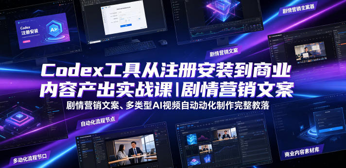 Codex工具从注册安装到商业内容产出实战课｜剧情营销文案、多类型AI视频自动化制作完整落地教程-资源后花园