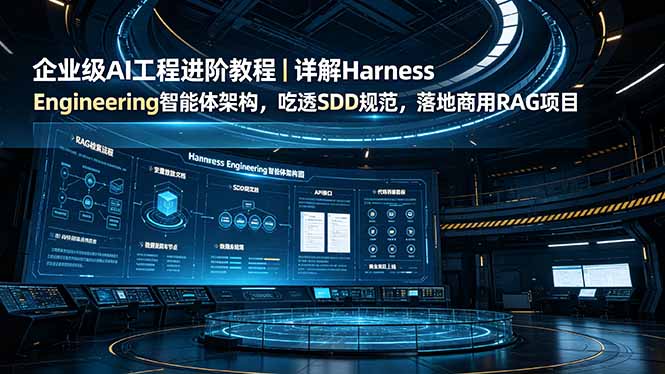 企业级AI工程进阶教程｜详解Harness Engineering智能体架构，吃透SDD规范，落地商用RAG项目-资源后花园