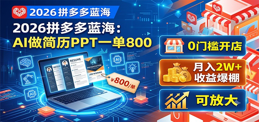 2026拼多多蓝海：AI做简历PPT一单800，0门槛开店，月入2W+，可放大-资源后花园