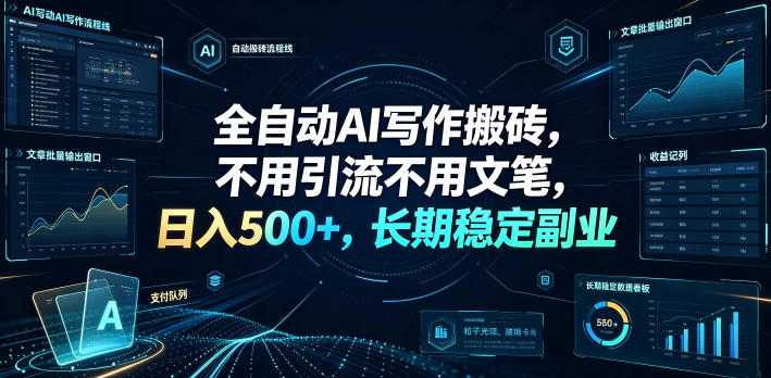 全自动AI写作搬砖，不用引流不用文笔，日入500+，长期稳定副业【揭秘】-资源后花园