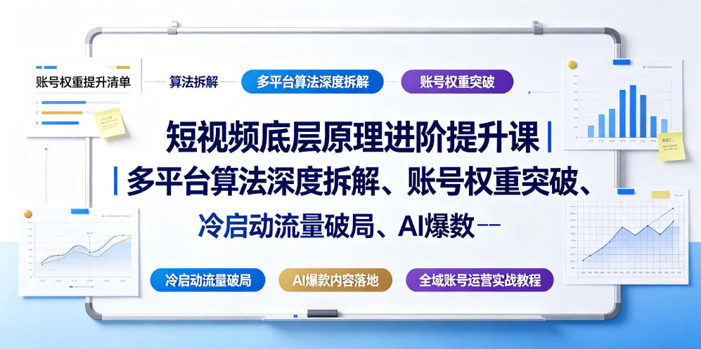 短视频底层原理进阶提升课｜多平台算法深度拆解、账号权重突破、冷启动流量破局、AI爆款内容落地与全域账号运营实战教程-资源后花园