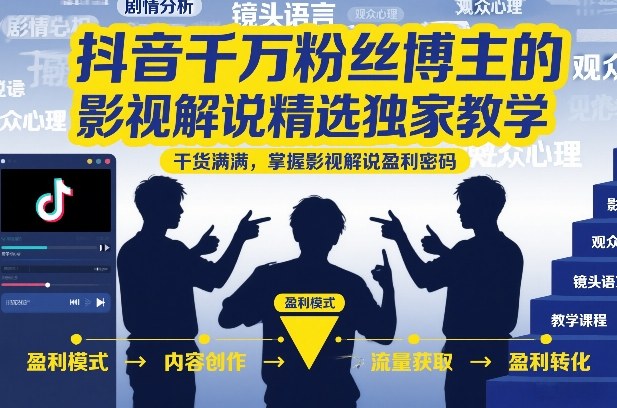 抖音千万粉丝博主的影视解说精选独家教学，干货满满，掌握影视解说盈利密码(更新)-资源后花园