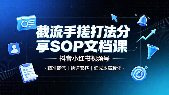 截流手搓打法分享SOP文档课，抖音小红书视频号丨精准截流，快速获客，低成本高转化-资源后花园