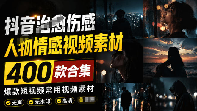 爆款短视频常用视频素材！抖音治愈伤感人物情感视频素材，400款合集，无声无水印，视频感氛围拉满-资源后花园