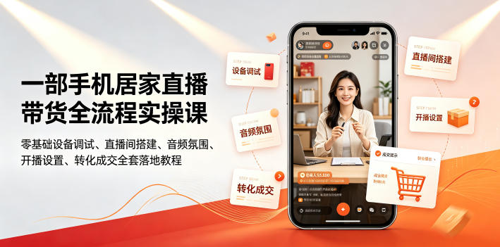 一部手机居家直播带货全流程实操课｜零基础设备调试、直播间搭建、音频氛围、开播设置、转化成交全套落地教程-资源后花园