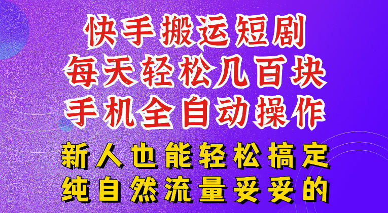 快手短剧纯搬运玩法，每天轻松几百米，无脑操作也能带你轻松干爆，可加机构，也可做t+2结算，妥妥的现金流项目【揭秘】-资源后花园