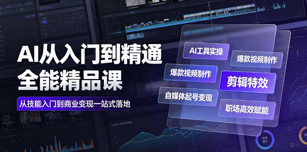 AI从入门到精通全能精品课｜AI工具实操+爆款视频制作+剪辑特效+自媒体起号变现+职场高效赋能全教程-资源后花园
