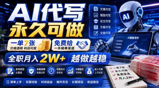 AI代写永久可做，一单7张，免费给一手接单渠道，全职月入2W+越做越稳【揭秘】-资源后花园