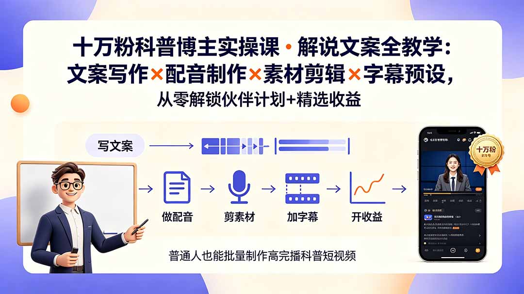 10万粉科普博主实操课-解说文案全教学：文案写作×配音制作×素材剪辑×字幕预设，从零解锁伙伴计划+精选收益-资源后花园