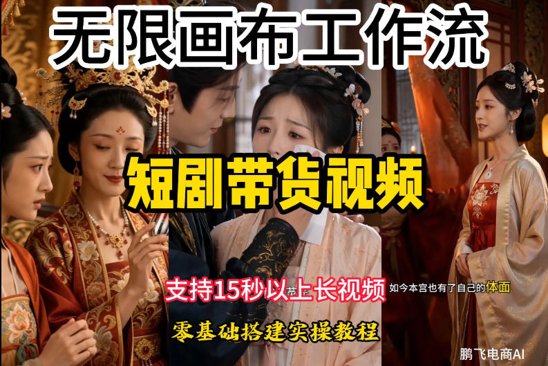 无限画布工作流制作短剧带货视频支持制作15秒以上视频，实操搭建教学，看完教程小白也能轻松搭建-资源后花园