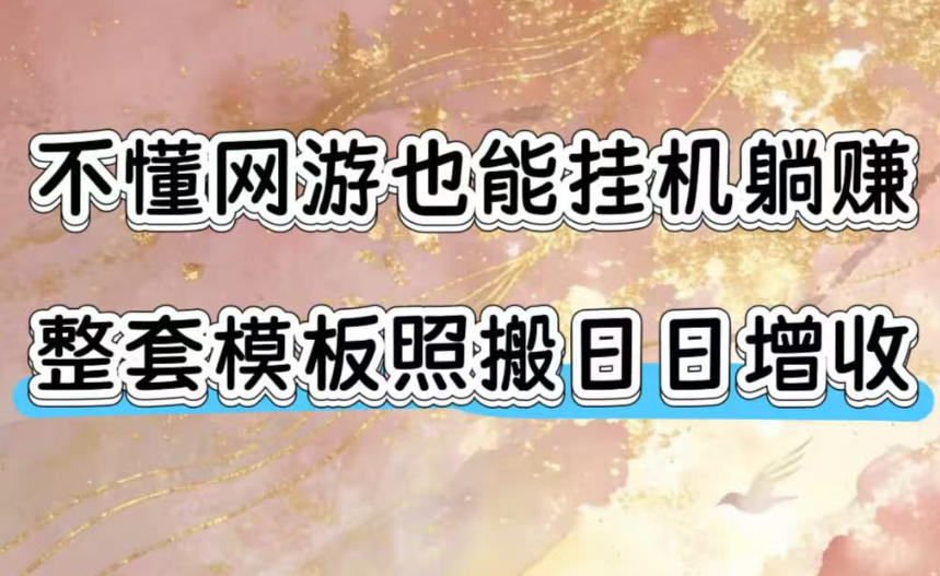 不懂网游也能挂G躺賺，整套模板照搬日日增收，单机每天稳定1000+【揭秘】-资源后花园