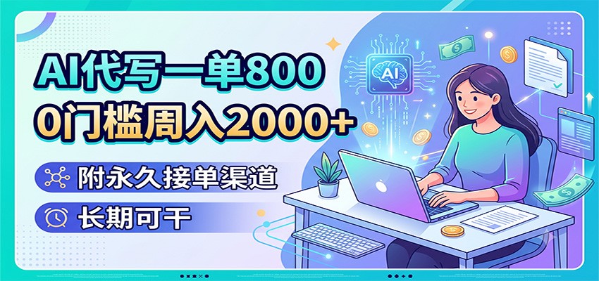 AI代写一单800，0门槛周入2000+，附永久接单渠道，长期可干-资源后花园