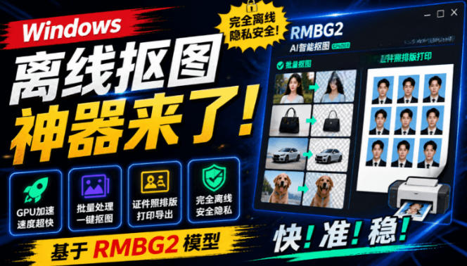 Windows离线抠图神器来了！支持批量抠图+证件照排版打印，基于RMBG2模型，GPU加速方块AI抠图-资源后花园