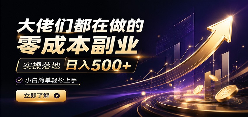 大佬们都在做的零成本副业，实操落地日入500+，小白一秒上手-资源后花园