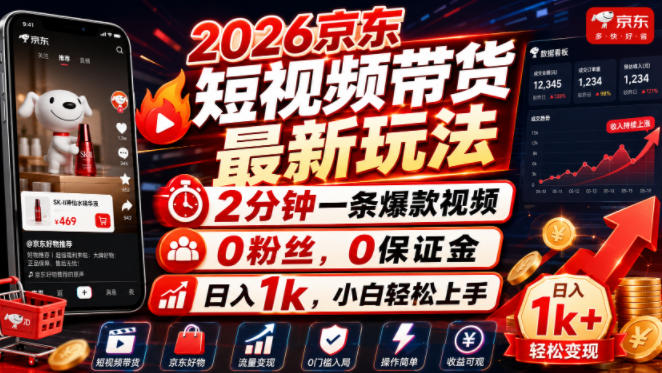 2026京东短视频带货最新玩法，2分钟一条爆款视频，0粉丝，0保证金，日入1k，小白轻松上手【揭秘】-资源后花园