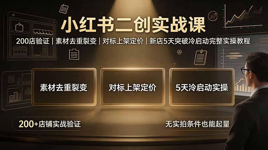 小红书二创实战课：200店验证｜素材去重裂变｜对标上架定价｜新店5天突破冷启动完整实操教程-资源后花园