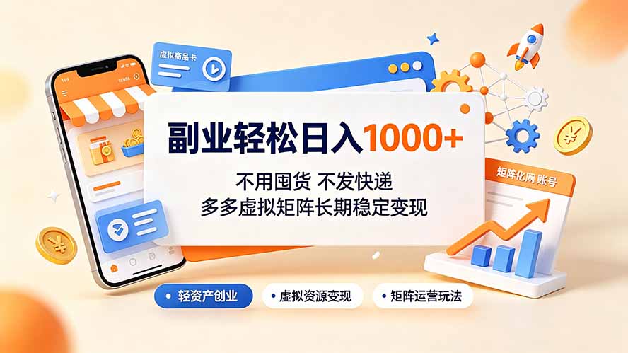 副业轻松日入1000+，不用囤货不发快递，多多虚拟矩阵长期稳定变现-资源后花园