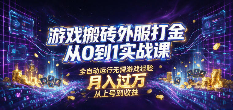 游戏搬砖外服打金从0到1实战课，从上号到收益，全自动运行无需游戏经验，月入过1W【揭秘】-资源后花园