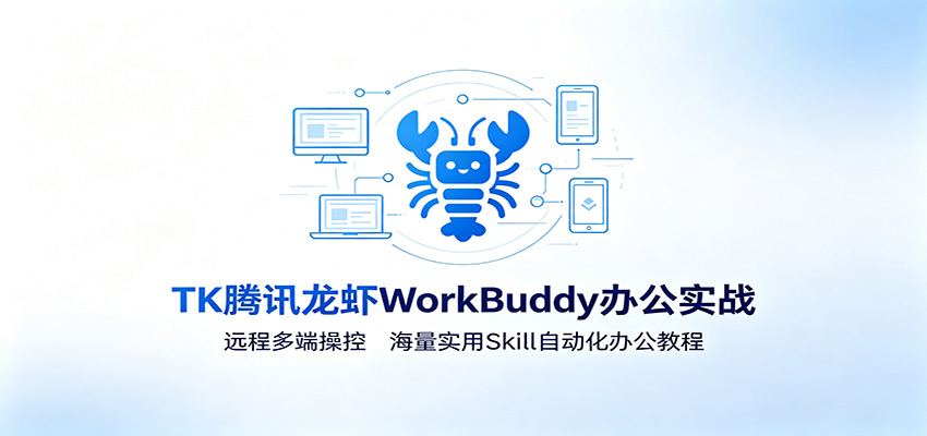 MK腾讯龙虾WorkBuddy办公实战：远程多端操控，海量实用Skill自动化办公教程-资源后花园