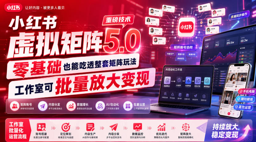 小红书虚拟矩阵5.0重磅技术，零基础也能吃透整套矩阵玩法，工作室可批量放大变现-资源后花园