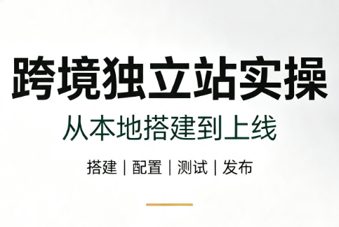 跨境独立站实操：从本地搭建到上线-资源后花园