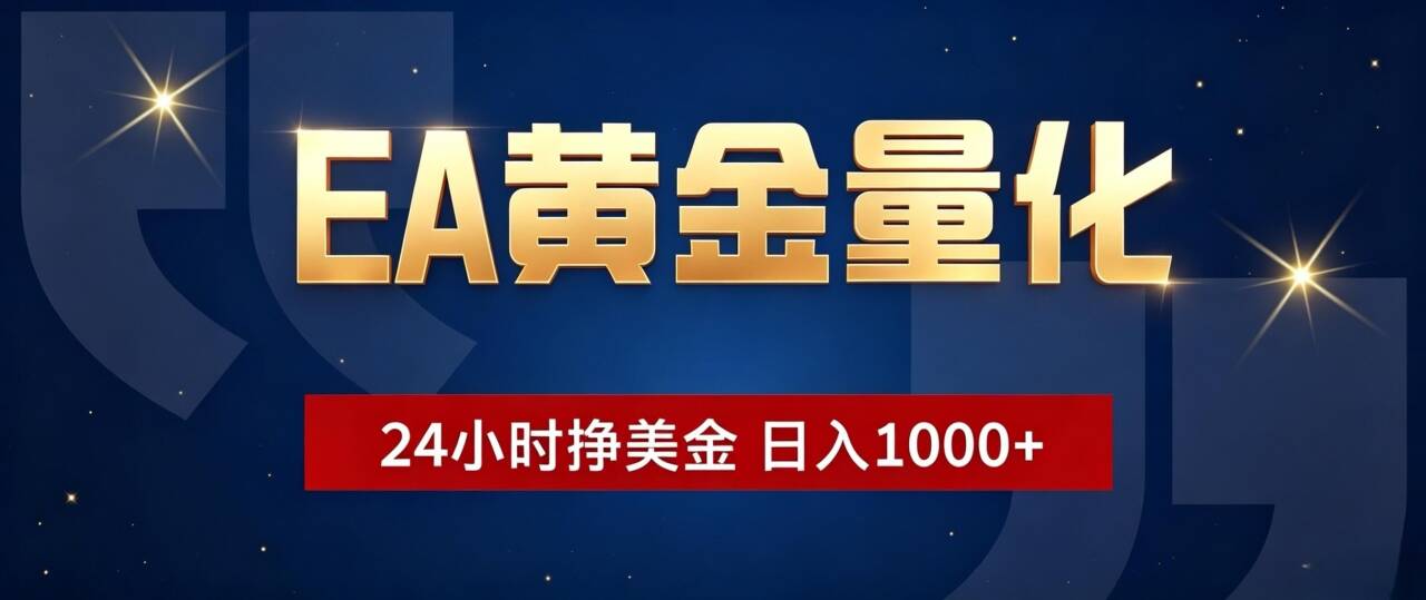 EA黄金量化 ，24小时全自动挣美金，小白无脑操作，日入1000+-资源后花园
