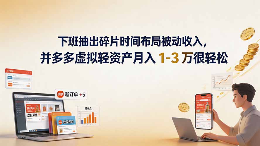 下班抽出碎片时间布局被动收入，拼多多虚拟轻资产月入 1-3 万很轻松-资源后花园