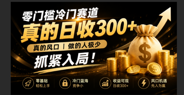 零成本冷门赛道，真的日300+真风口，做得人极少！赶紧入局，超级简单！-资源后花园