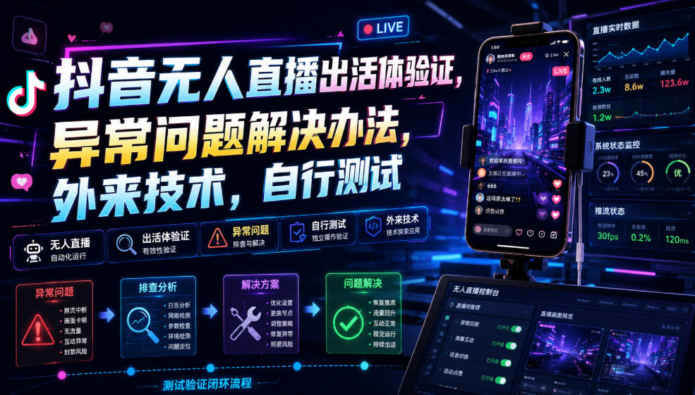 抖音无人直播出活体验证，异常问题解决办法，外来技术，自行测试-资源后花园