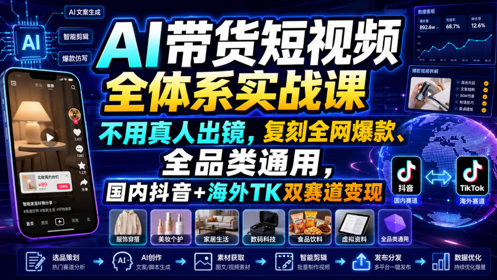 AI带货短视频全体系实战课，不用真人出镜，复刻全网爆款、全品类通用，国内抖音+海外TK双赛道变现-资源后花园
